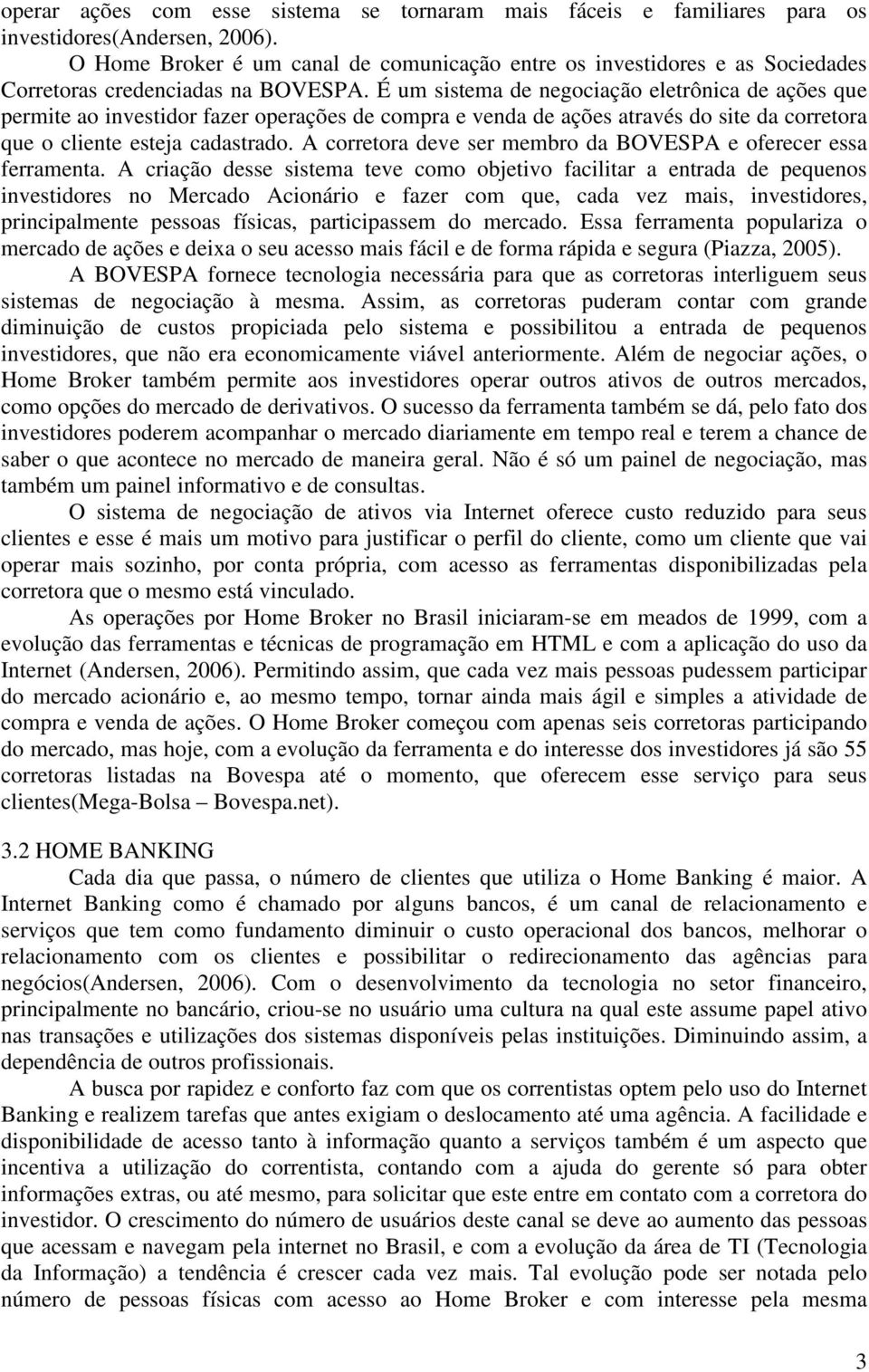 É um sistema de negociação eletrônica de ações que permite ao investidor fazer operações de compra e venda de ações através do site da corretora que o cliente esteja cadastrado.