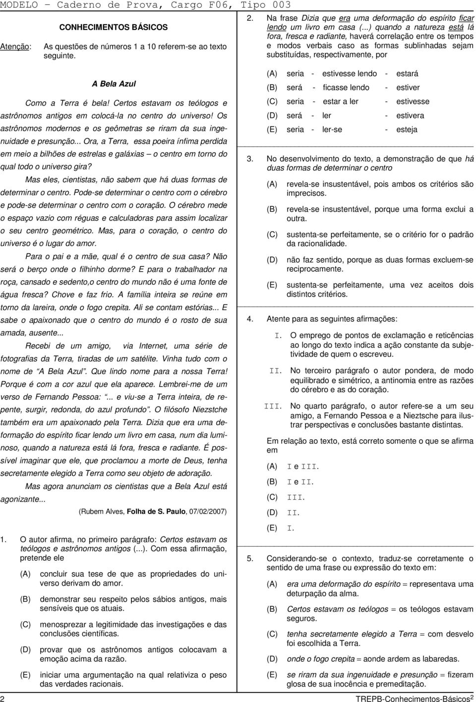 ..) quando a natureza está lá fora, fresca e radiante, haverá correlação entre os tempos e modos verbais caso as formas sublinhadas sejam substituídas, respectivamente, por A Bela Azul Como a Terra é