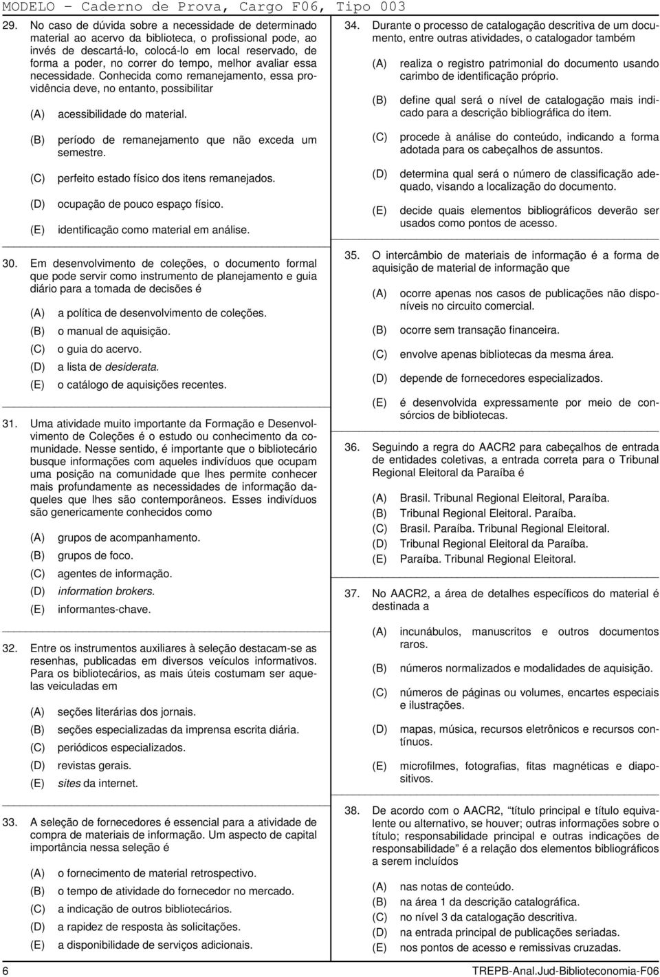 tempo, melhor avaliar essa necessidade. Conhecida como remanejamento, essa providência deve, no entanto, possibilitar acessibilidade do material. período de remanejamento que não exceda um semestre.