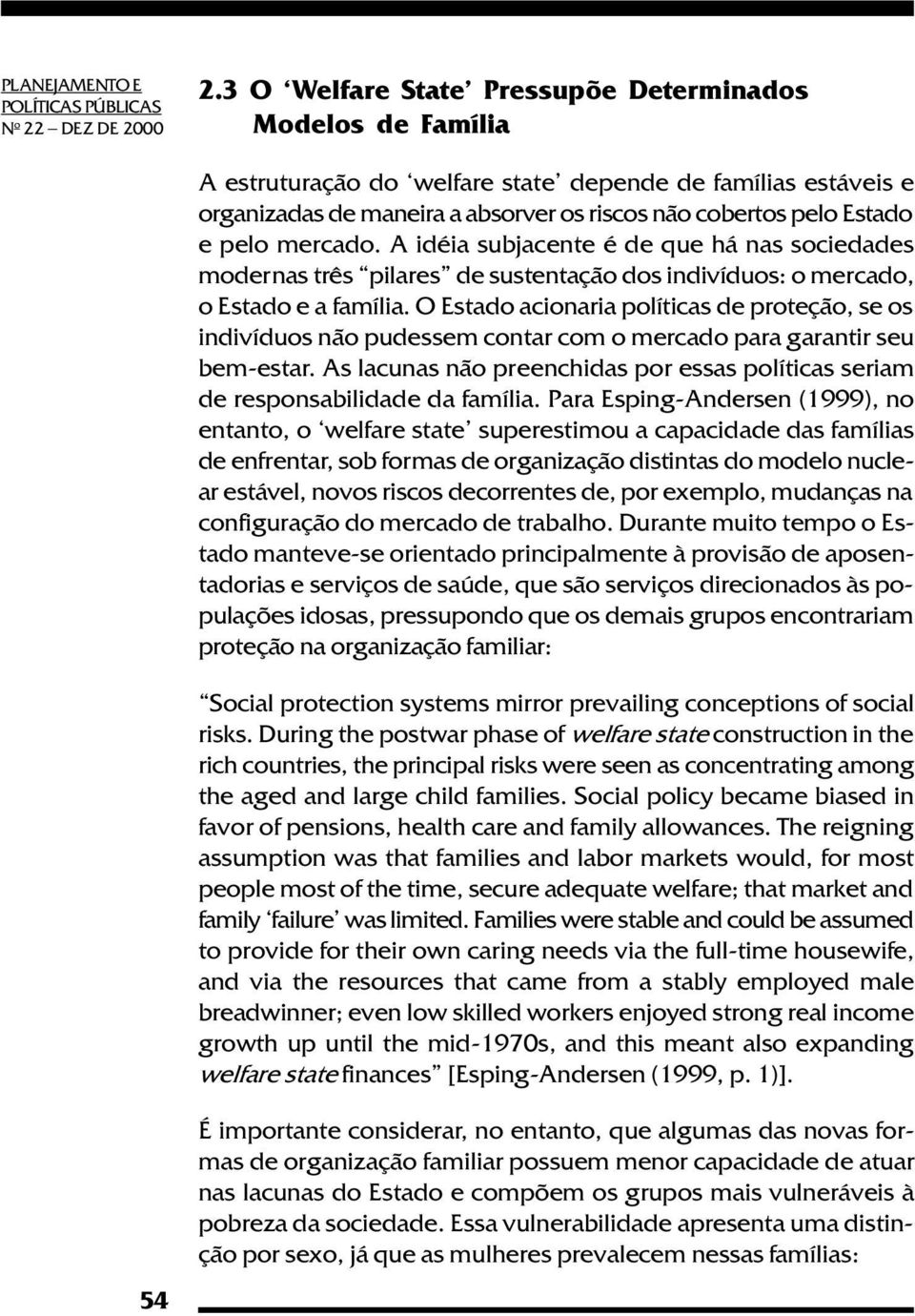 mercado. A idéia subjacente é de que há nas sociedades modernas três pilares de sustentação dos indivíduos: o mercado, o Estado e a família.