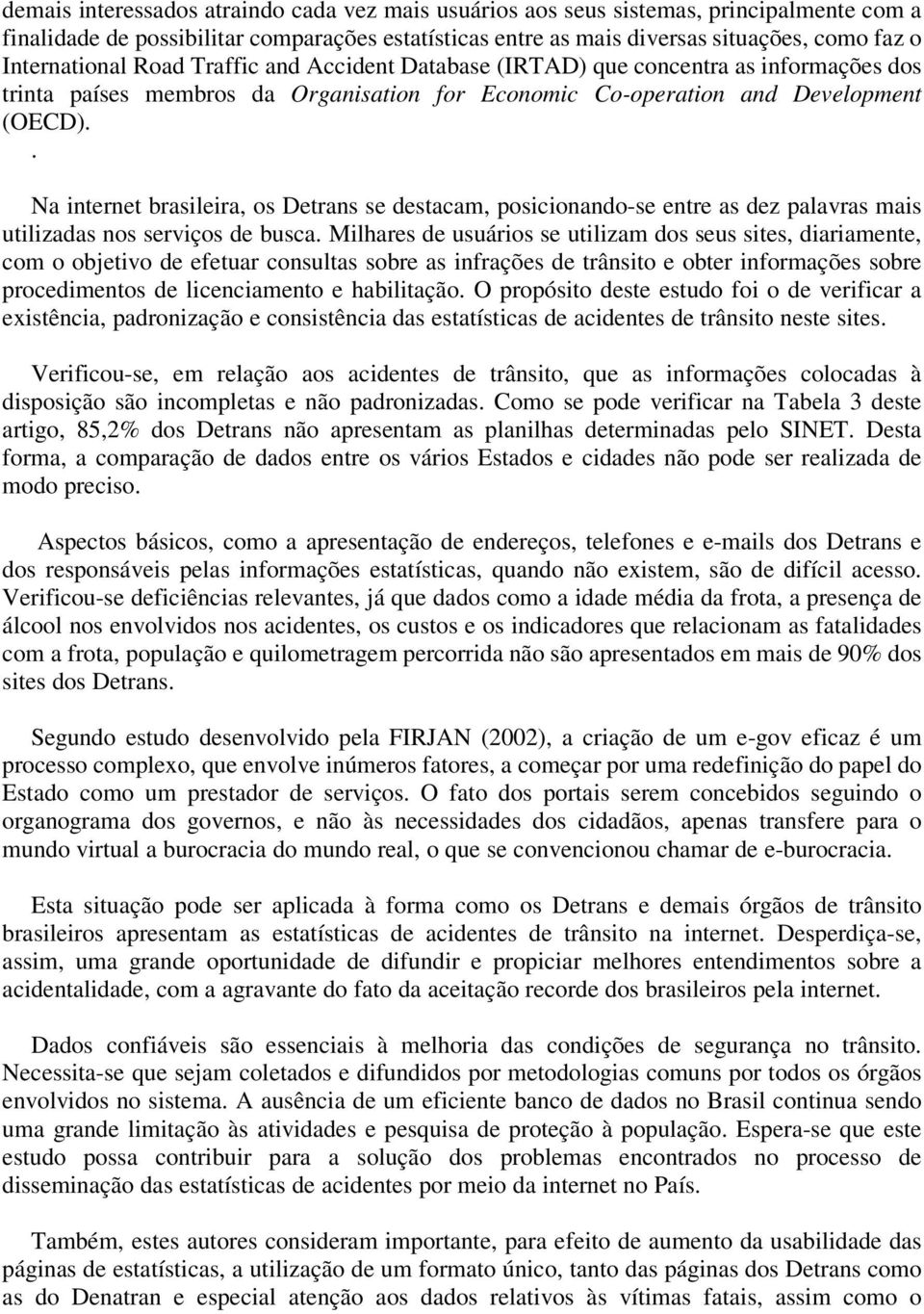 . Na internet brasileira, os Detrans se destacam, posicionando-se entre as dez palavras mais utilizadas nos serviços de busca.