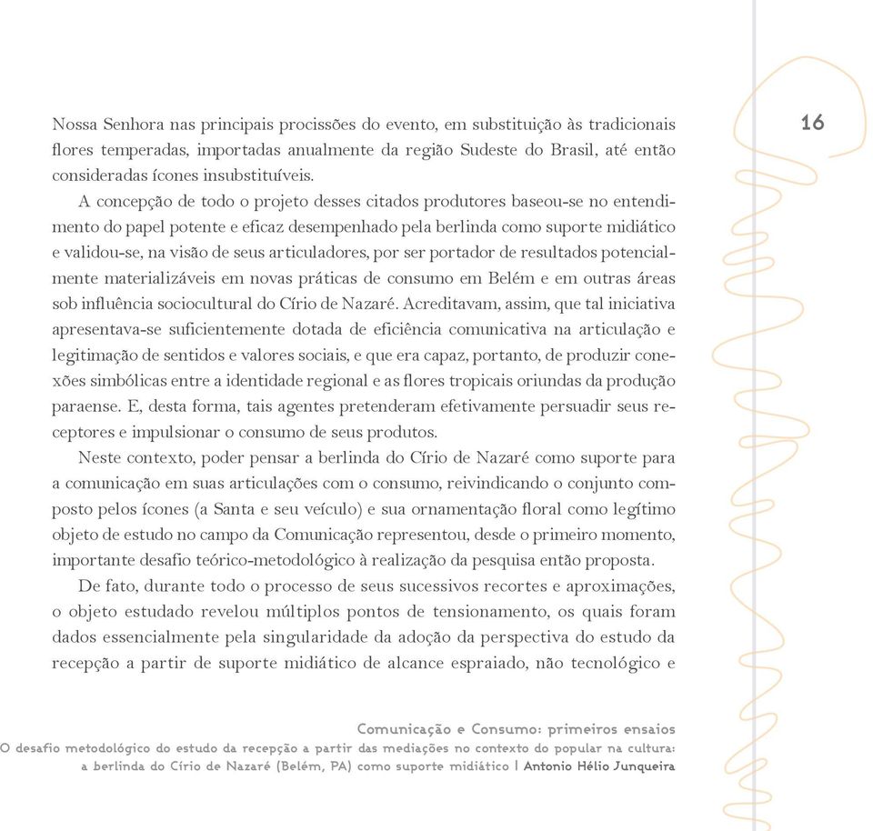 articuladores, por ser portador de resultados potencialmente materializáveis em novas práticas de consumo em Belém e em outras áreas sob influência sociocultural do Círio de Nazaré.