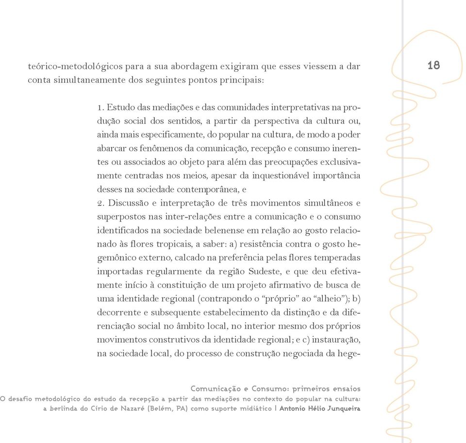 abarcar os fenômenos da comunicação, recepção e consumo inerentes ou associados ao objeto para além das preocupações exclusivamente centradas nos meios, apesar da inquestionável importância desses na