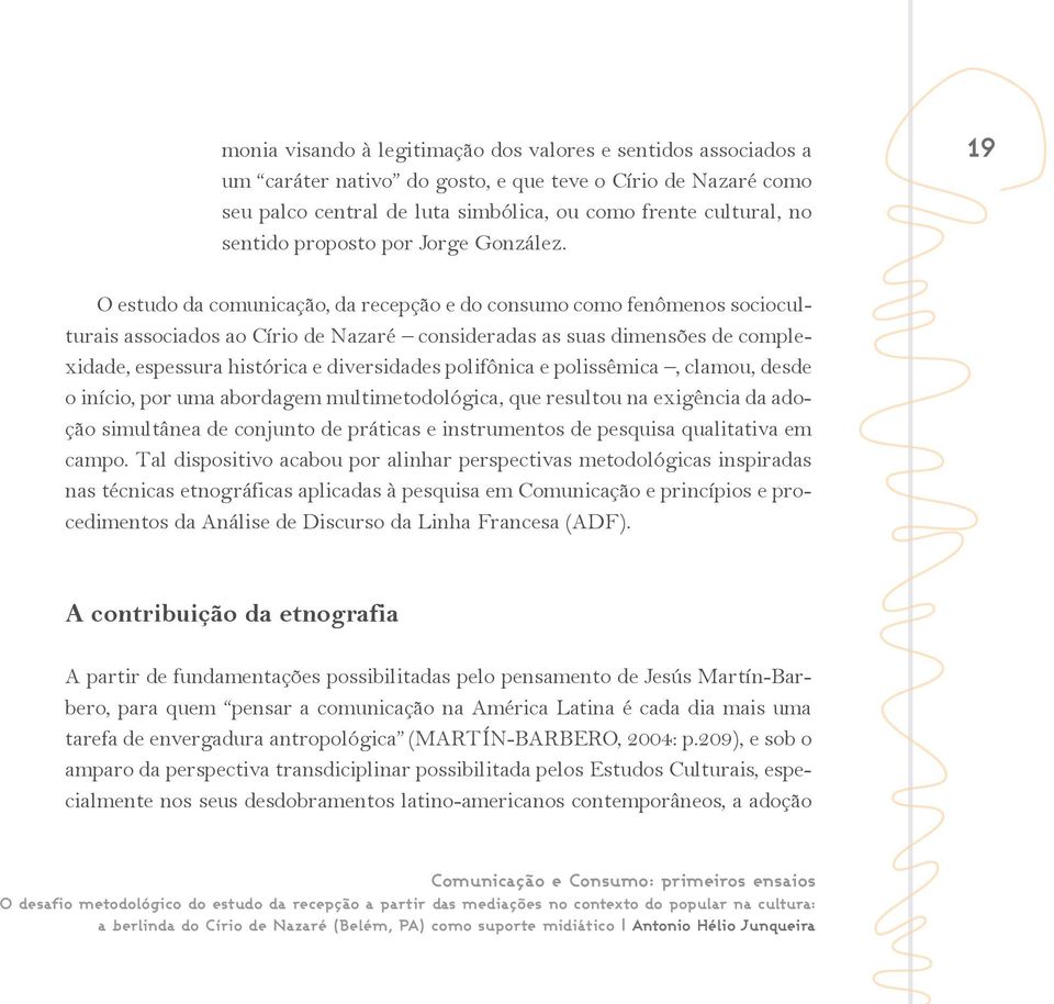 19 O estudo da comunicação, da recepção e do consumo como fenômenos socioculturais associados ao Círio de Nazaré consideradas as suas dimensões de complexidade, espessura histórica e diversidades