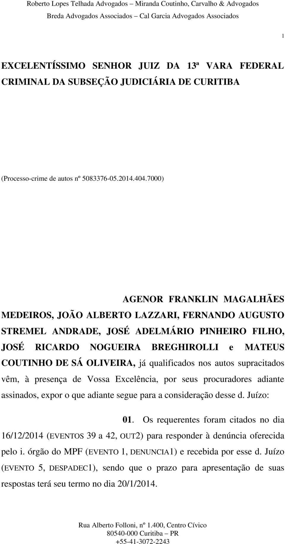 qualificados nos autos supracitados vêm, à presença de Vossa Excelência, por seus procuradores adiante assinados, expor o que adiante segue para a consideração desse d. Juízo: 01.