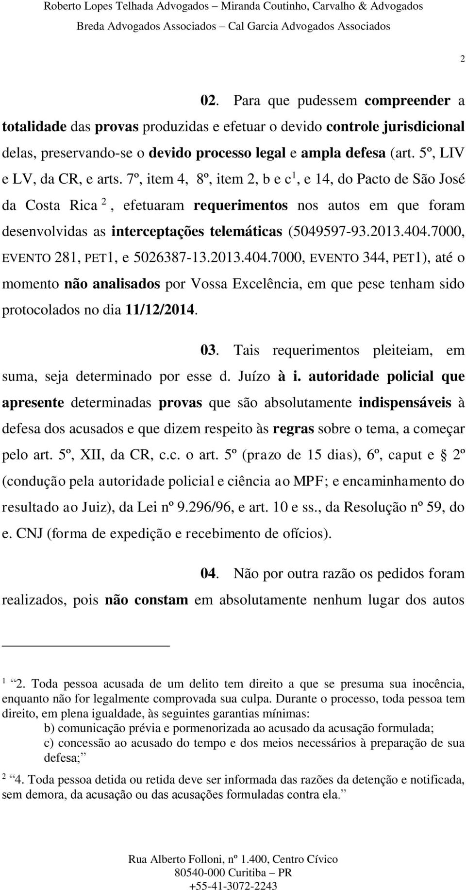 7º, item 4, 8º, item 2, b e c 1, e 14, do Pacto de São José da Costa Rica 2, efetuaram requerimentos nos autos em que foram desenvolvidas as interceptações telemáticas (5049597-93.2013.404.