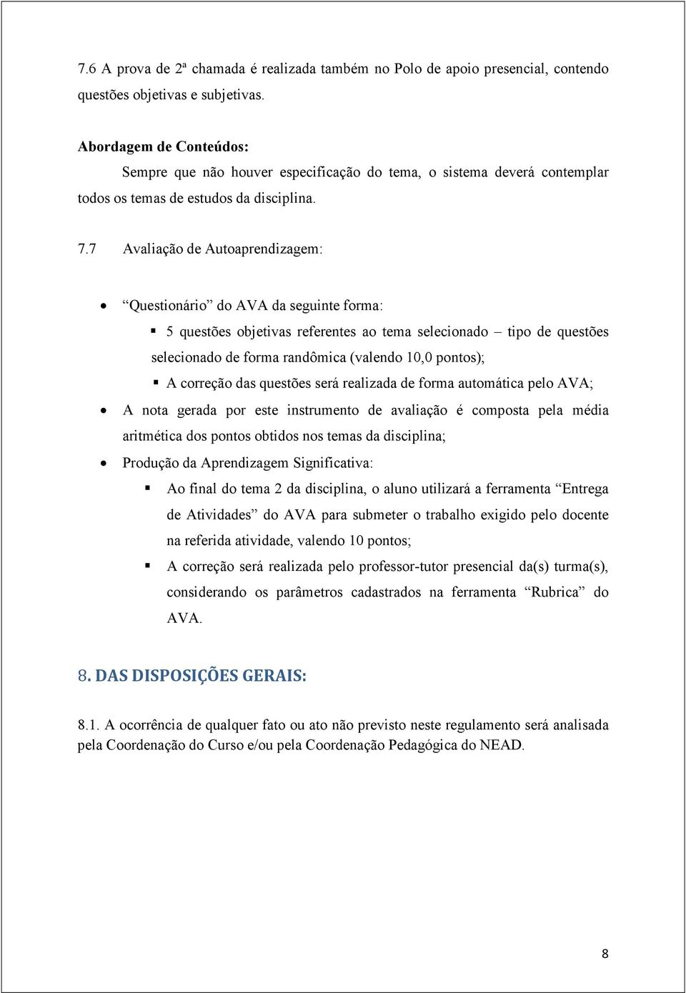 7 Avaliação de Autoaprendizagem: Questionário do AVA da seguinte forma: 5 questões objetivas referentes ao tema selecionado tipo de questões selecionado de forma randômica (valendo 10,0 pontos); A