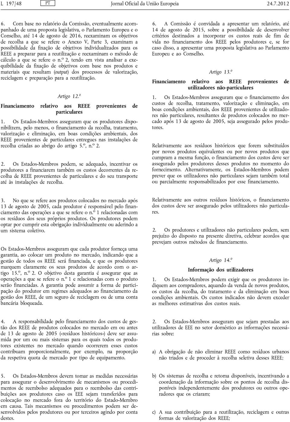 refere o Anexo V, Parte 3, examinam a possibilidade da fixação de objetivos individualizados para os REEE a preparar para a reutilização e reexaminam o método de cálculo a que se refere o n.