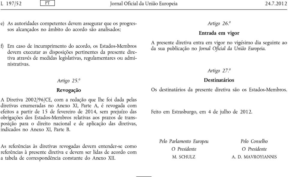 2012 e) As autoridades competentes devem assegurar que os progressos alcançados no âmbito do acordo são analisados; f) Em caso de incumprimento do acordo, os Estados-Membros devem executar as