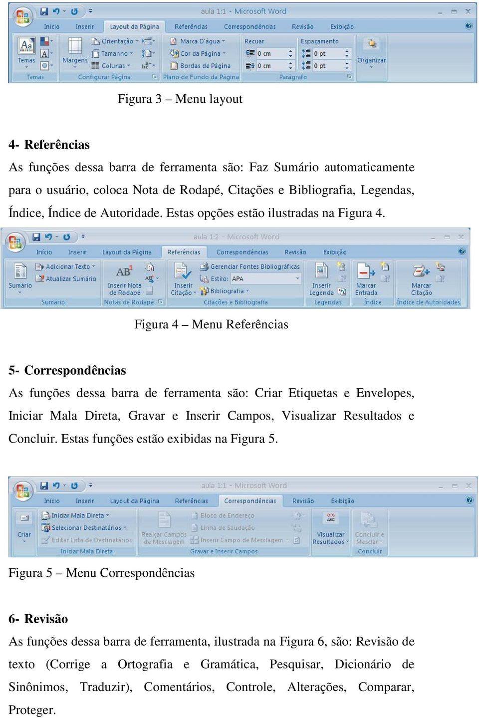 Figura 4 Menu Referências 5- Correspondências As funções dessa barra de ferramenta são: Criar Etiquetas e Envelopes, Iniciar Mala Direta, Gravar e Inserir Campos, Visualizar Resultados e