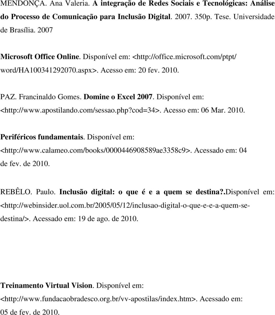 php?cod=34>. Acesso em: 06 Mar. 2010. Periféricos fundamentais. Disponível em: <http://www.calameo.com/books/0000446908589ae3358c9>. Acessado em: 04 de fev. de 2010. REBÊLO. Paulo.