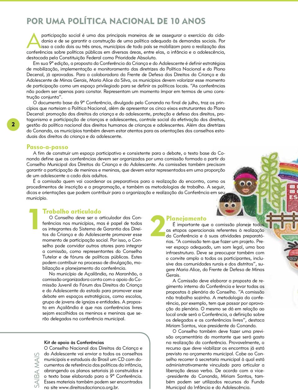 Por isso a cada dois ou três anos, municípios de todo país se mobilizam para a realização das conferências sobre políticas públicas em diversas áreas, entre elas, a infância e a adolescência,