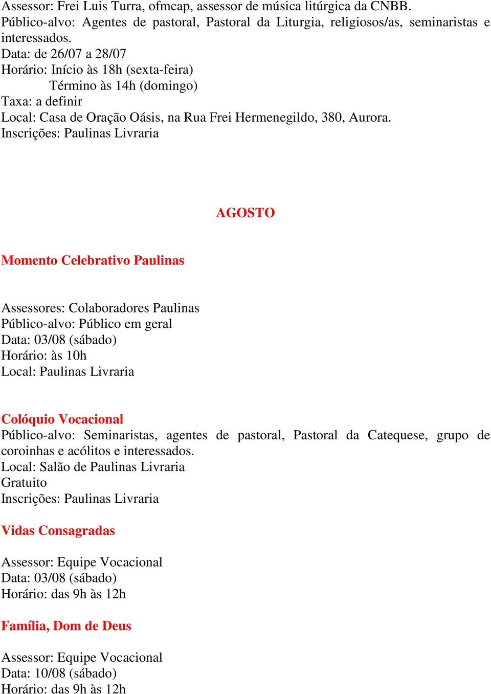 Inscrições: Paulinas Livraria AGOSTO Momento Celebrativo Paulinas Assessores: Colaboradores Paulinas Público-alvo: Público em geral Data: 03/08 (sábado) Horário: às 10h Local: Paulinas Livraria