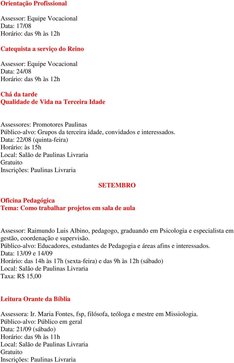 Data: 22/08 (quinta-feira) Horário: às 15h Local: Salão de Paulinas Livraria Inscrições: Paulinas Livraria SETEMBRO Oficina Pedagógica Tema: Como trabalhar projetos em sala de aula Assessor: Raimundo