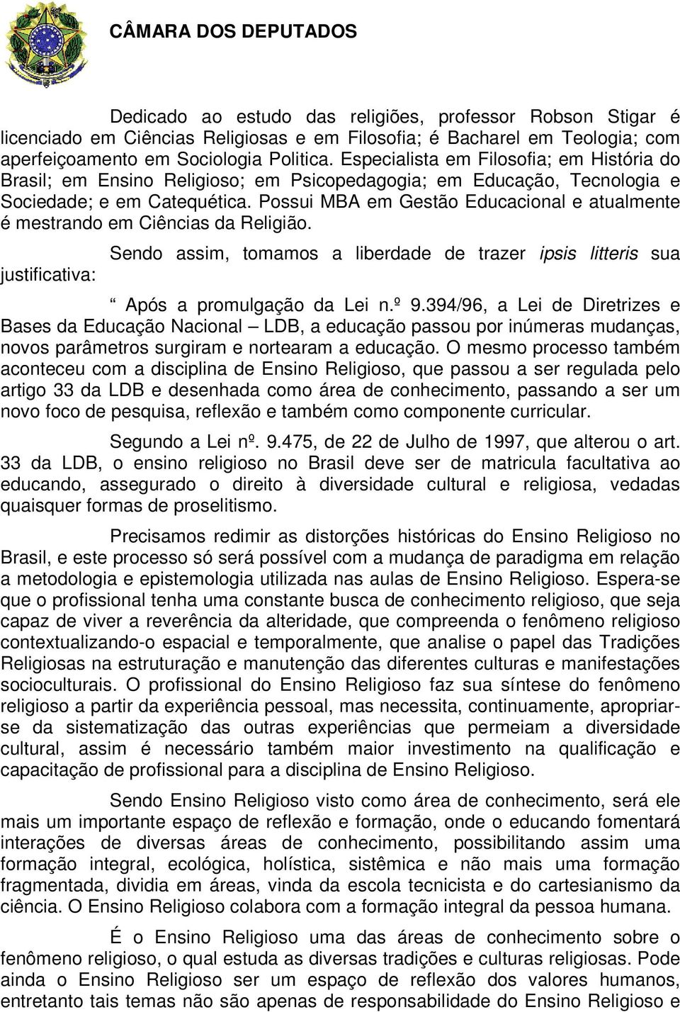 Possui MBA em Gestão Educacional e atualmente é mestrando em Ciências da Religião. justificativa: Sendo assim, tomamos a liberdade de trazer ipsis litteris sua Após a promulgação da Lei n.º 9.