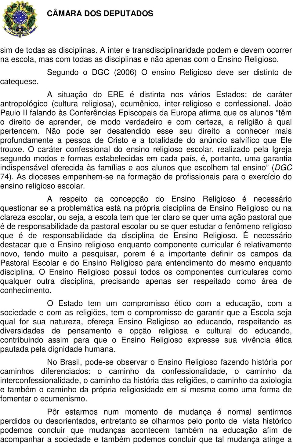 João Paulo II falando às Conferências Episcopais da Europa afirma que os alunos têm o direito de aprender, de modo verdadeiro e com certeza, a religião à qual pertencem.