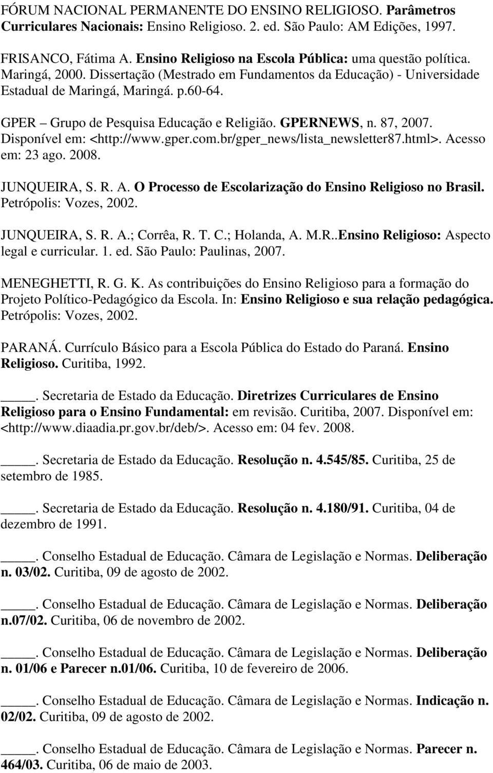 GPER Grupo de Pesquisa Educação e Religião. GPERNEWS, n. 87, 2007. Disponível em: <http://www.gper.com.br/gper_news/lista_newsletter87.html>. Ac