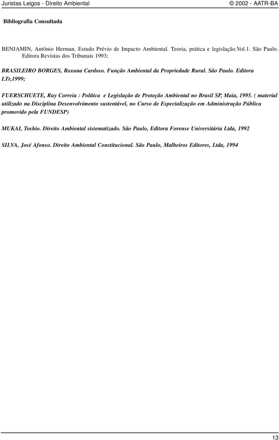 Editora LTr,1999; FUERSCHUETE, Ruy Correia : Política e Legislação de Proteção Ambiental no Brasil SP, Maia, 1995.