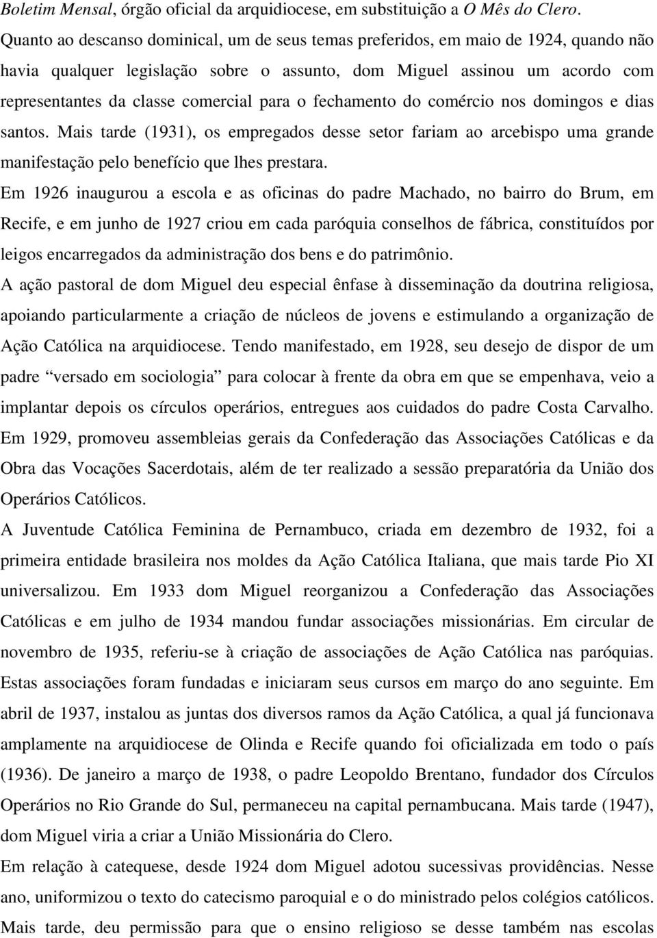 para o fechamento do comércio nos domingos e dias santos. Mais tarde (1931), os empregados desse setor fariam ao arcebispo uma grande manifestação pelo benefício que lhes prestara.