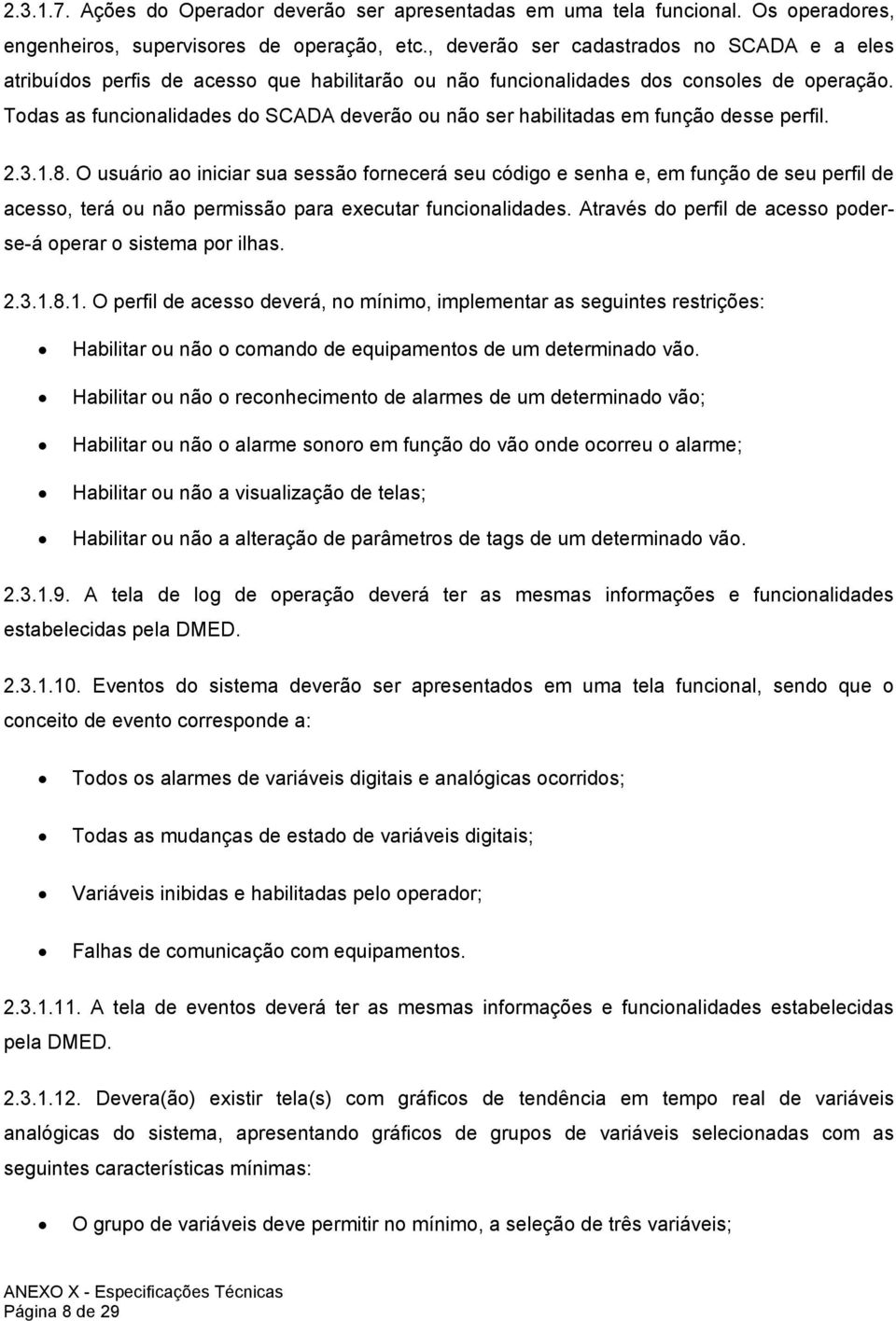 Todas as funcionalidades do SCADA deverão ou não ser habilitadas em função desse perfil. 2.3.1.8.