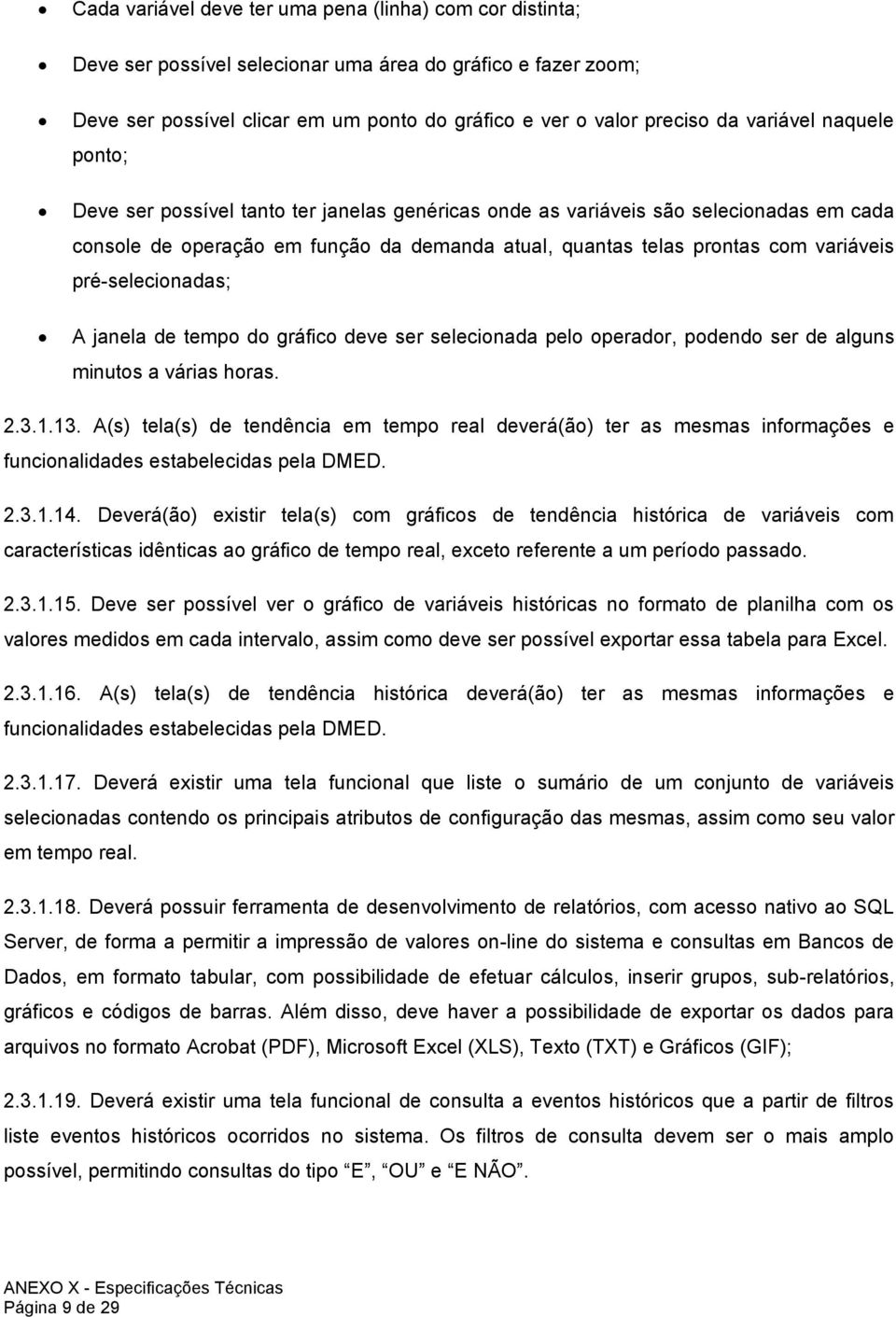 pré-selecionadas; A janela de tempo do gráfico deve ser selecionada pelo operador, podendo ser de alguns minutos a várias horas. 2.3.1.13.