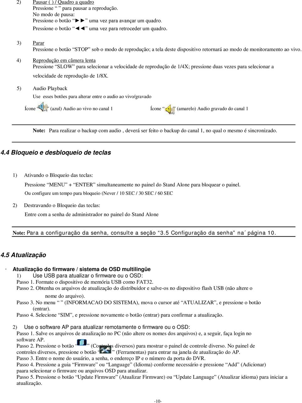 4) Reprodução em câmera lenta Pressione SLOW para selecionar a velocidade de reprodução de 1/4X; pressione duas vezes para selecionar a velocidade de reprodução de 1/8X.