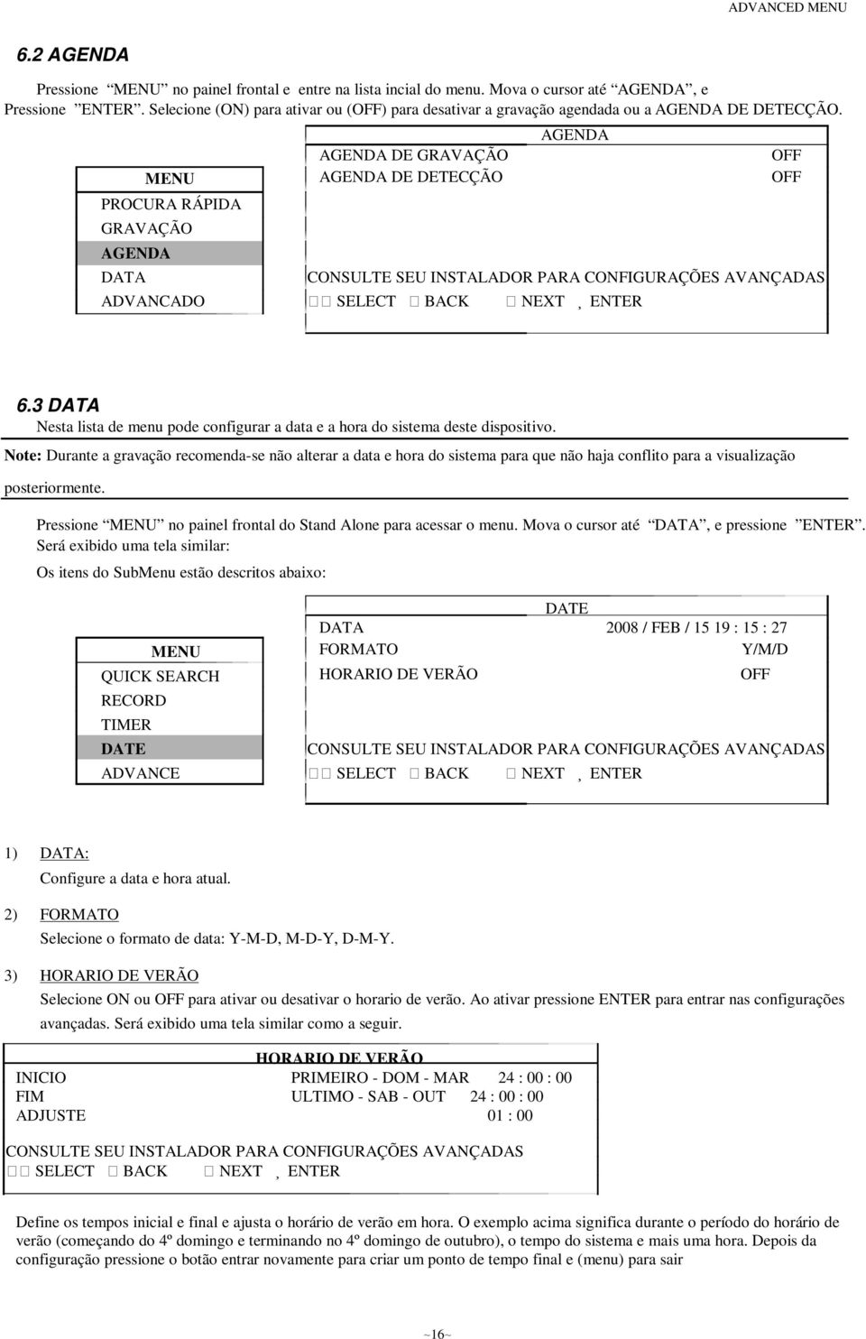 MENU PROCURA RÁPIDA GRAVAÇÃO AGENDA DATA ADVANCADO AGENDA DE GRAVAÇÃO AGENDA DE DETECÇÃO AGENDA OFF OFF CONSULTE SEU INSTALADOR PARA CONFIGURAÇÕES AVANÇADAS SELECT BACK NEXT ENTER 6.