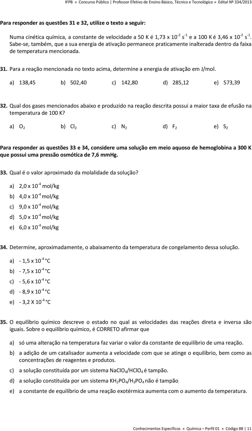 Para a reação mencionada no texto acima, determine a energia de ativação em J/mol. a) 138,45 b) 502,40 c) 142,80 d) 285,12 e) 573,39 32.