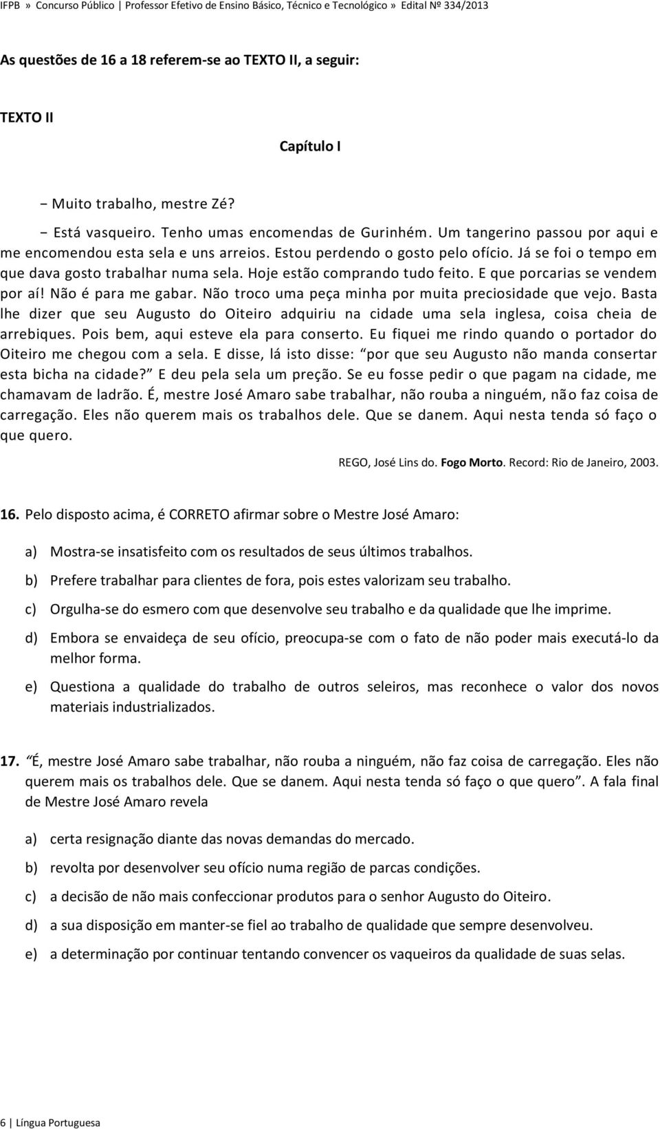 E que porcarias se vendem por aí! Não é para me gabar. Não troco uma peça minha por muita preciosidade que vejo.