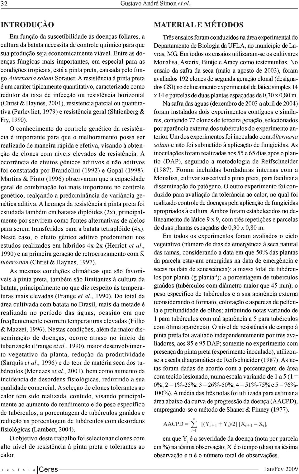 A resistência à pinta preta é um caráter tipicamente quantitativo, caracterizado como redutor da taxa infecção ou resistência horizontal (Christ & Haynes, 2001), resistência parcial ou quantitativa