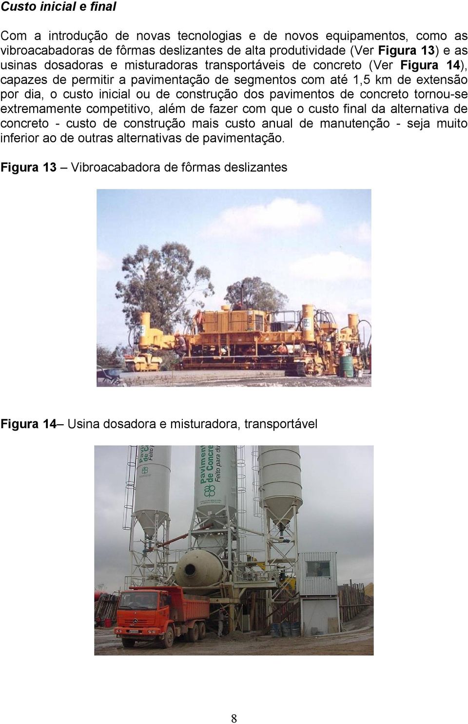 de construção dos pavimentos de concreto tornou-se extremamente competitivo, além de fazer com que o custo final da alternativa de concreto - custo de construção mais custo anual