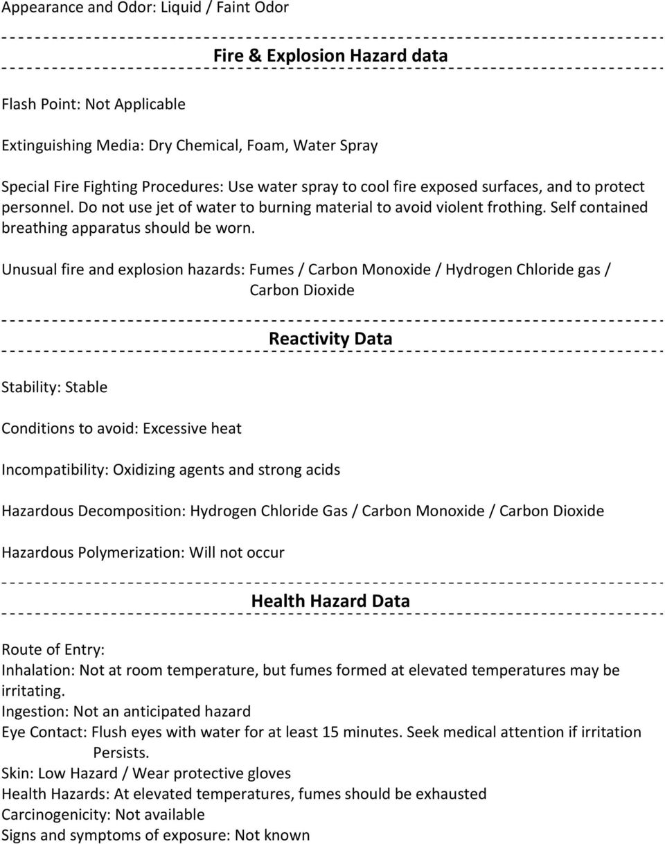 Unusual fire and explosion hazards: Fumes / Carbon Monoxide / Hydrogen Chloride gas / Carbon Dioxide Reactivity Data Stability: Stable Conditions to avoid: Excessive heat Incompatibility: Oxidizing