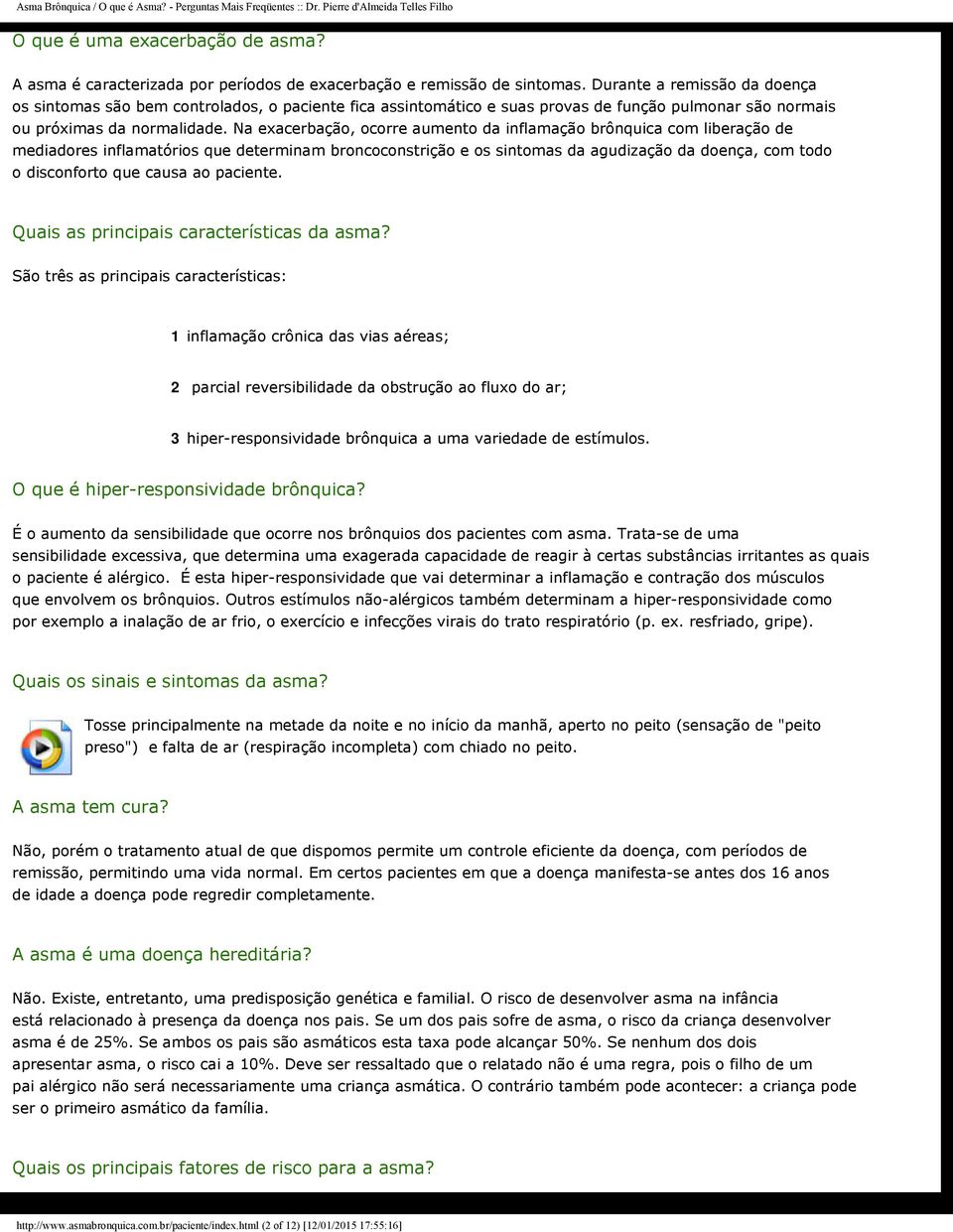 Na exacerbação, ocorre aumento da inflamação brônquica com liberação de mediadores inflamatórios que determinam broncoconstrição e os sintomas da agudização da doença, com todo o disconforto que