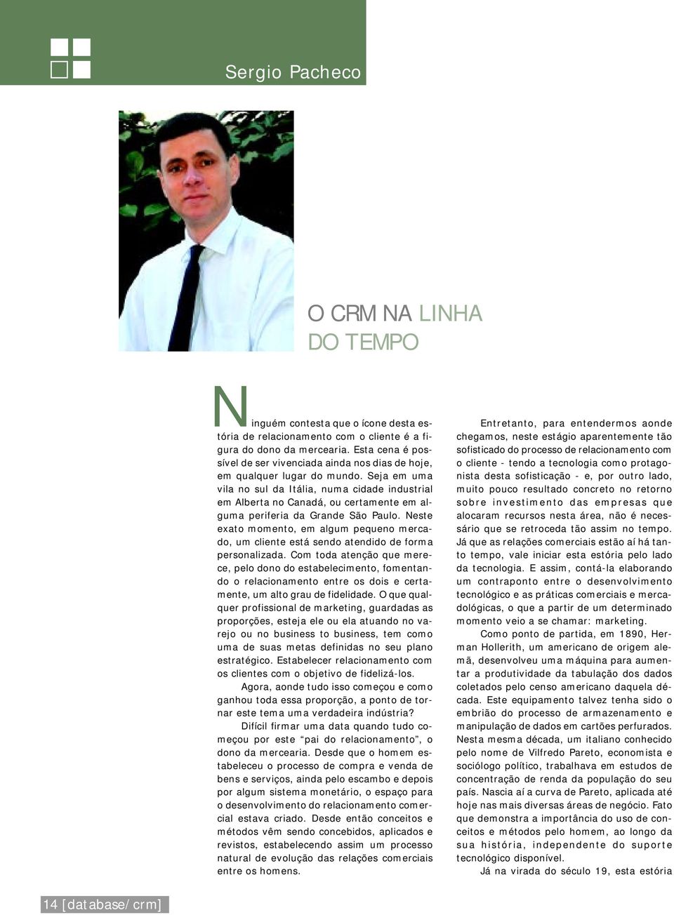 Seja em uma vila no sul da Itália, numa cidade industrial em Alberta no Canadá, ou certamente em alguma periferia da Grande São Paulo.