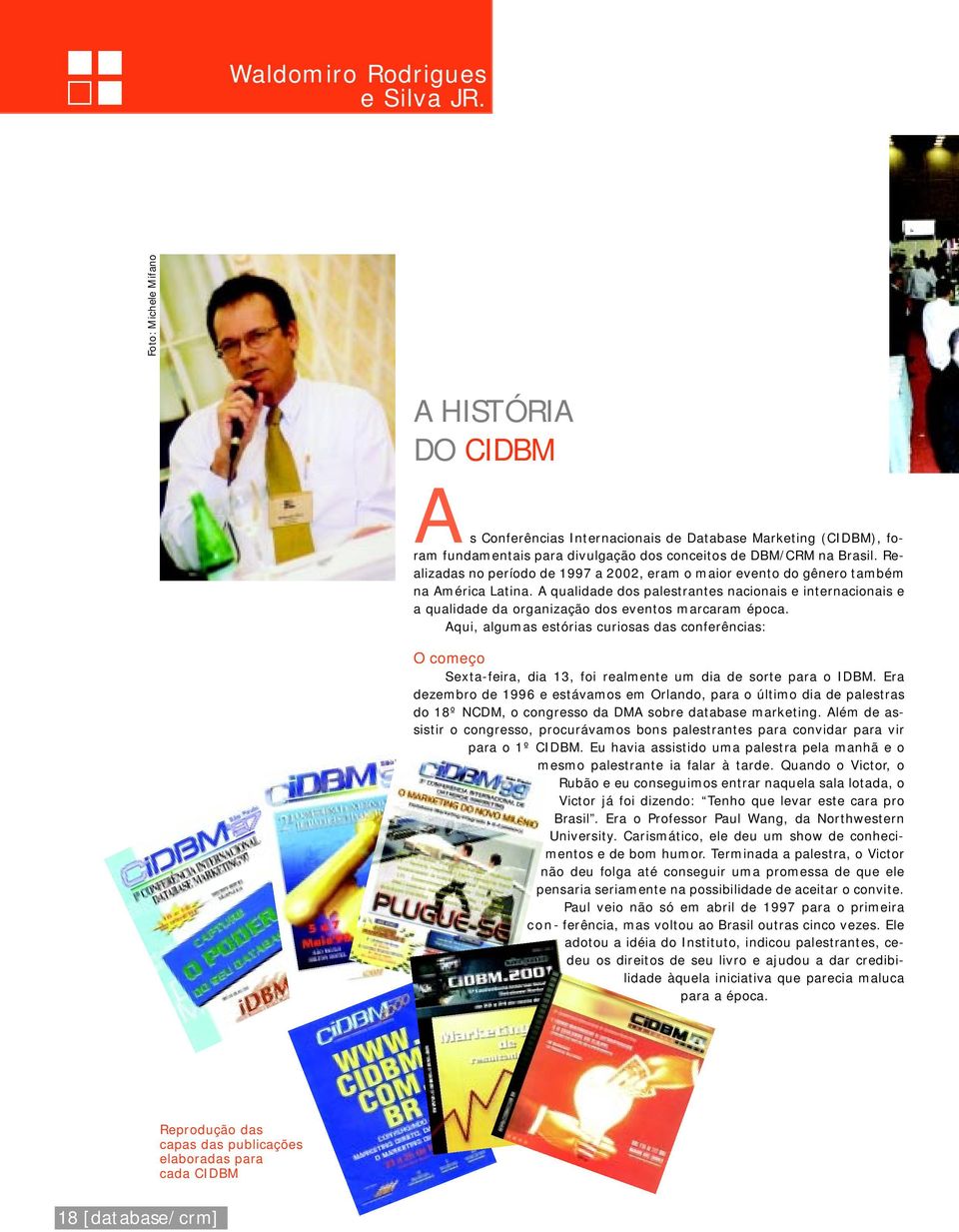 Realizadas no período de 1997 a 2002, eram o maior evento do gênero também na América Latina.