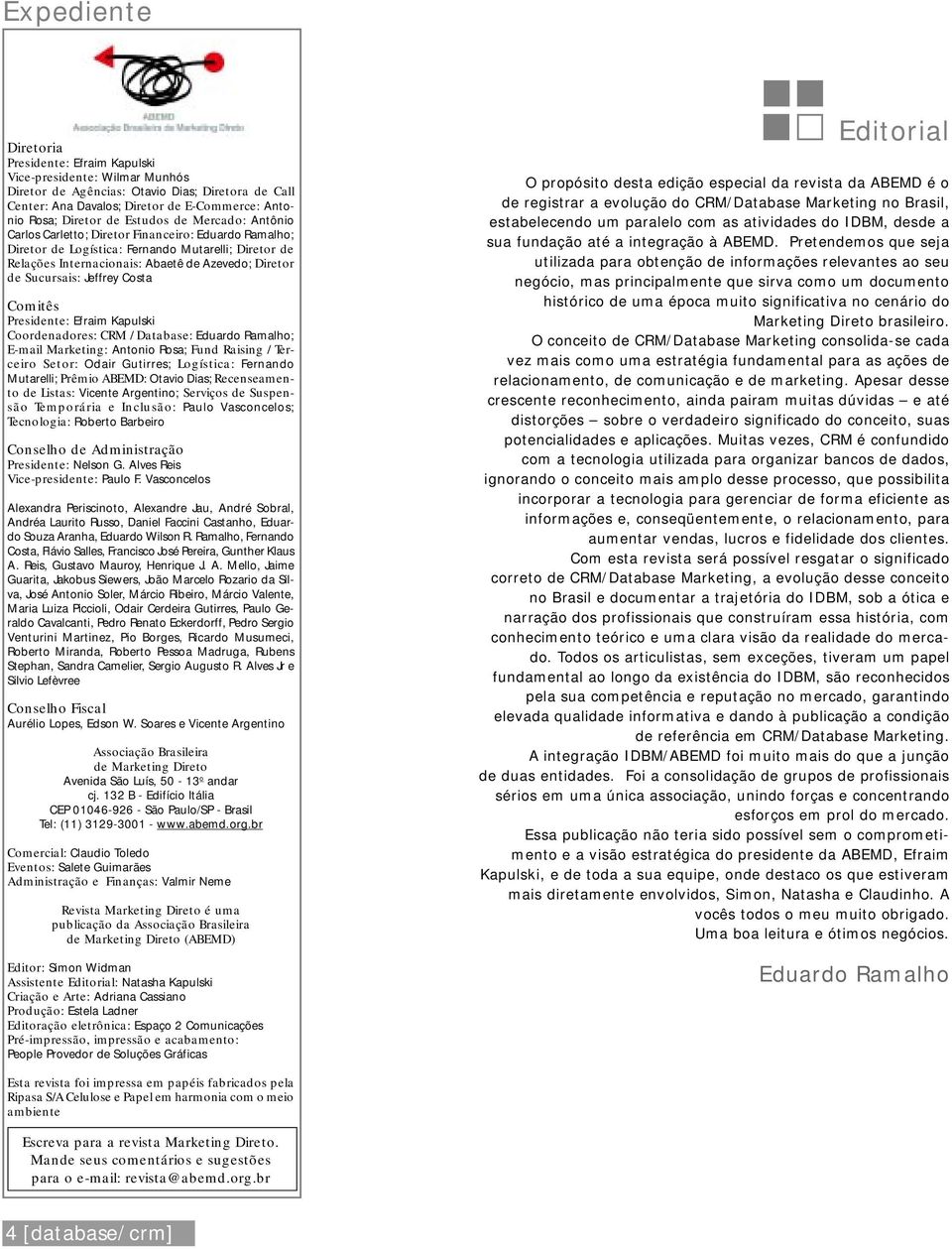 Sucursais: Jeffrey Costa Comitês Presidente: Efraim Kapulski Coordenadores: CRM / Database: Eduardo Ramalho; E-mail Marketing: Antonio Rosa; Fund Raising / Terceiro Setor: Odair Gutirres; Logística: