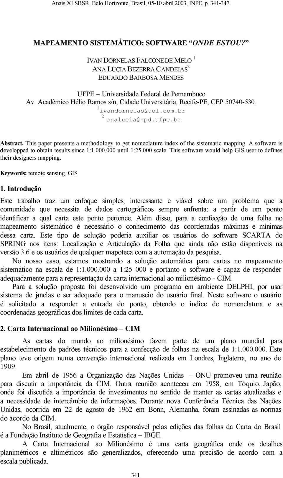 This paper presents a methodology to get nomeclature index of the sistematic mapping. A software is developped to obtain results since 1:1.000.000 until 1:25.000 scale.