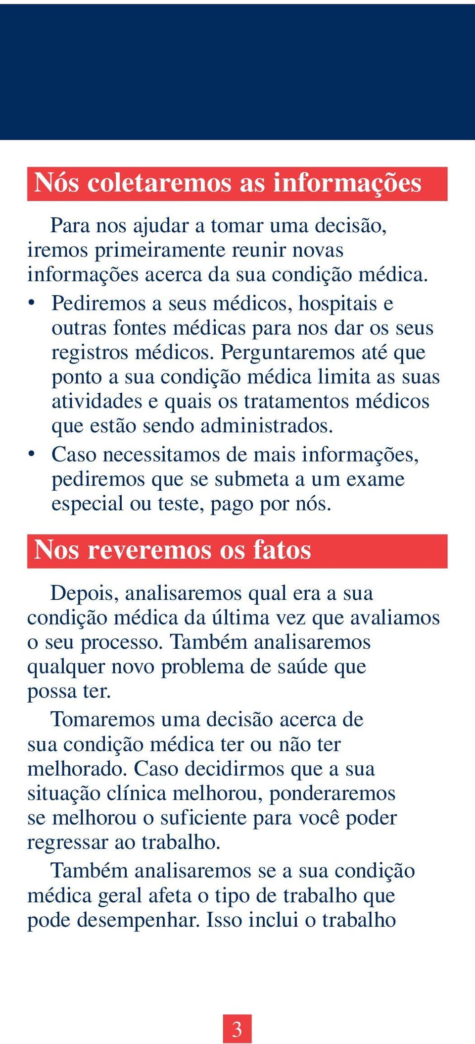 Perguntaremos até que ponto a sua condição médica limita as suas atividades e quais os tratamentos médicos que estão sendo administrados.