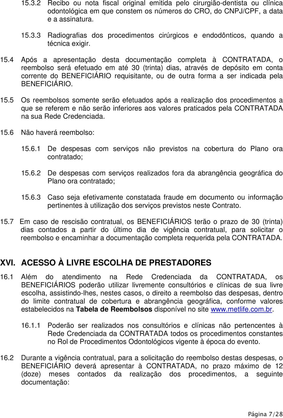 forma a ser indicada pela BENEFICIÁRIO. 15.