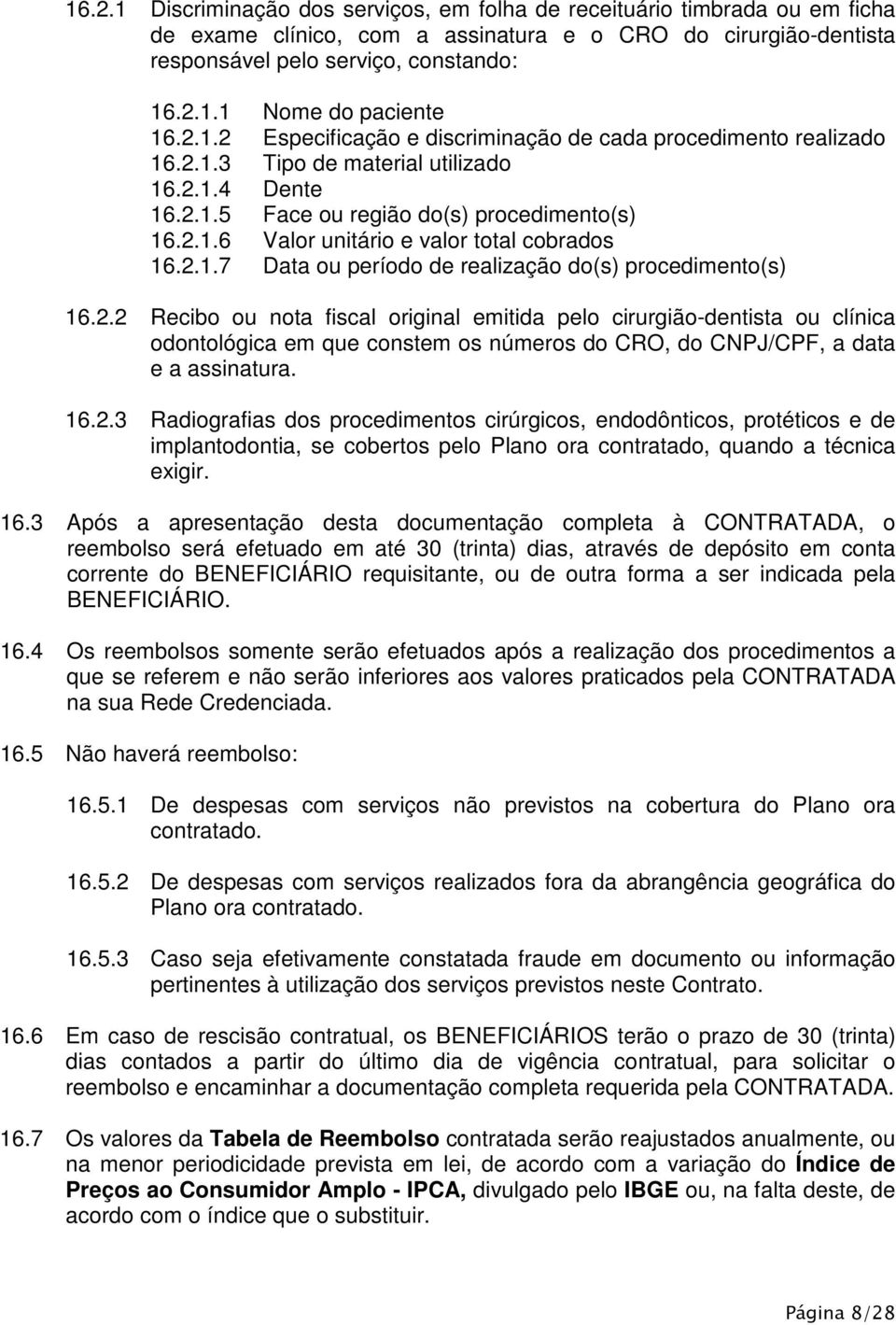 2.1.7 Data ou período de realização do(s) procedimento(s) 16.2.2 Recibo ou nota fiscal original emitida pelo cirurgião-dentista ou clínica odontológica em que constem os números do CRO, do CNPJ/CPF, a data e a assinatura.