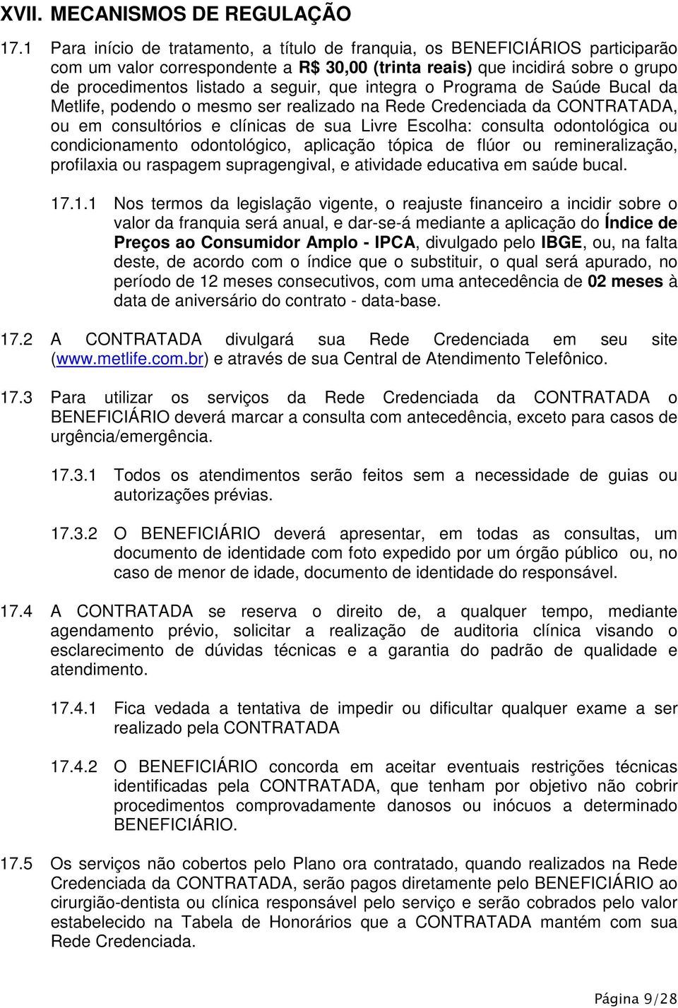 que integra o Programa de Saúde Bucal da Metlife, podendo o mesmo ser realizado na Rede Credenciada da CONTRATADA, ou em consultórios e clínicas de sua Livre Escolha: consulta odontológica ou