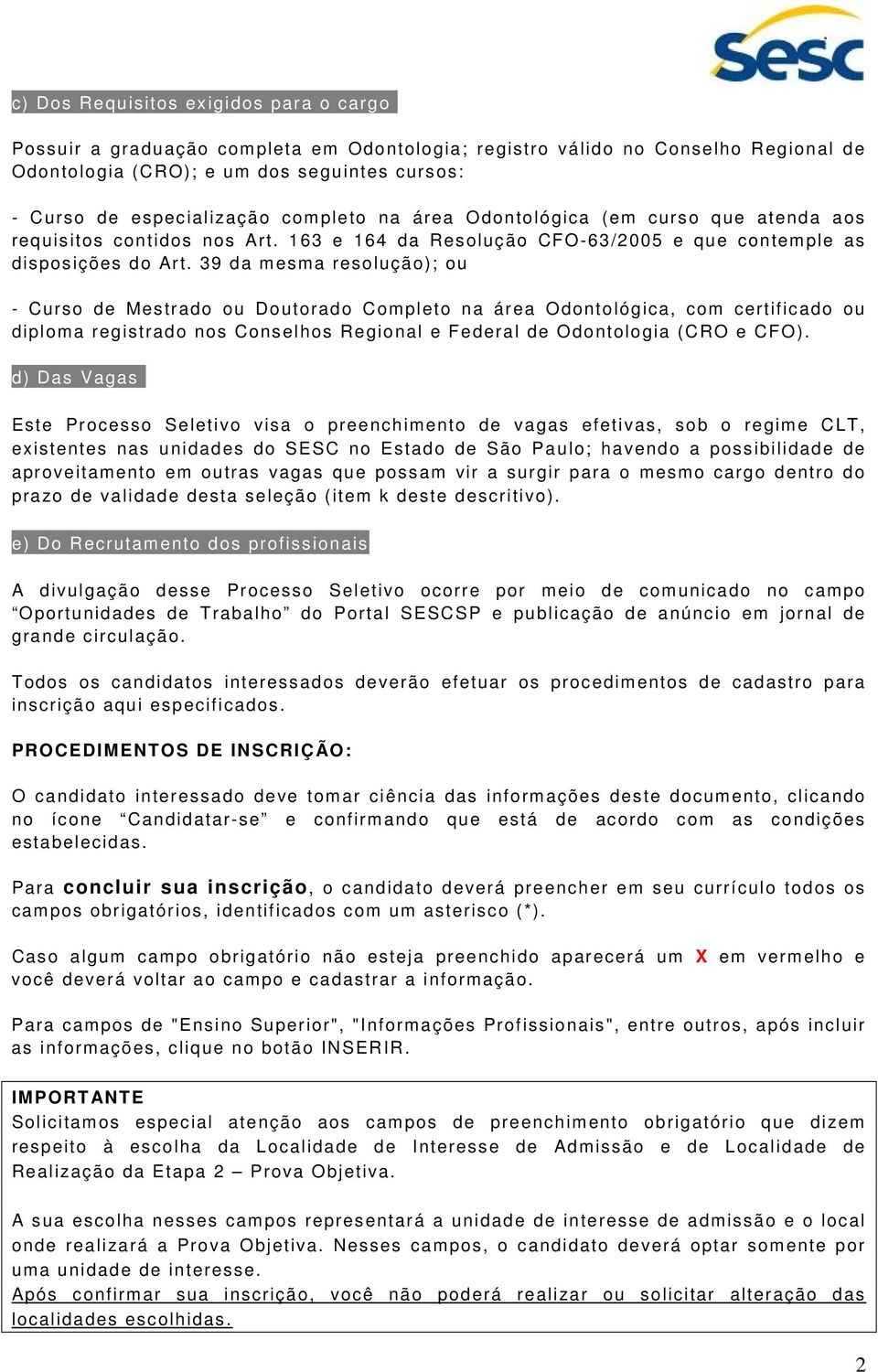 39 da mesma resolução); ou - Curso de Mestrado ou Doutorado Completo na área Odontológica, com certificado ou diploma registrado nos Conselhos Regional e Federal de Odontologia (CRO e CFO).