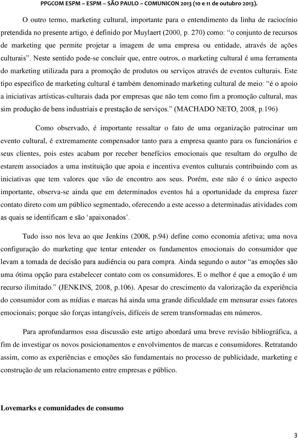 Neste sentido pode-se concluir que, entre outros, o marketing cultural é uma ferramenta do marketing utilizada para a promoção de produtos ou serviços através de eventos culturais.