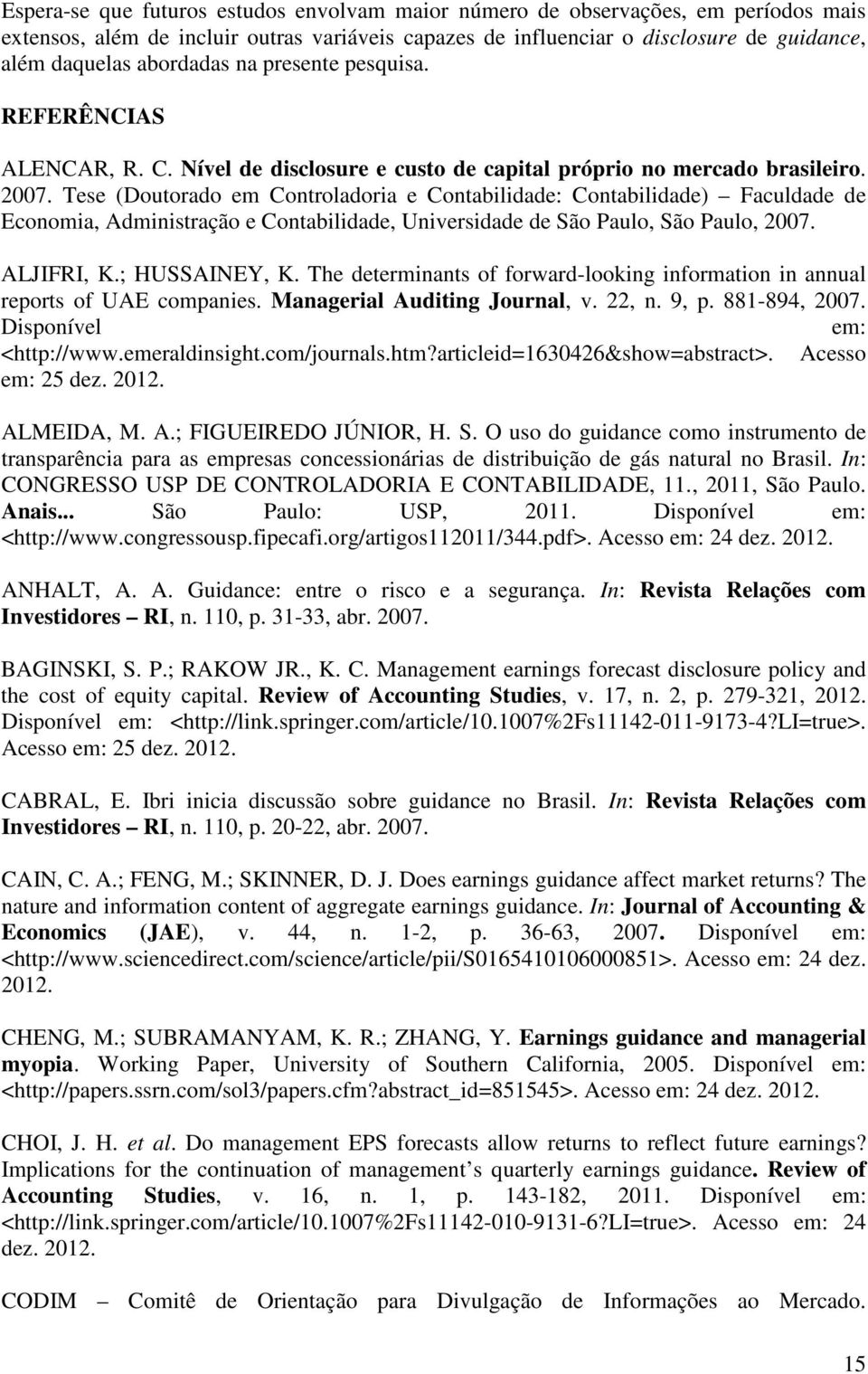 Tese (Doutorado em Controladoria e Contabilidade: Contabilidade) Faculdade de Economia, Administração e Contabilidade, Universidade de São Paulo, São Paulo, 2007. ALJIFRI, K.; HUSSAINEY, K.