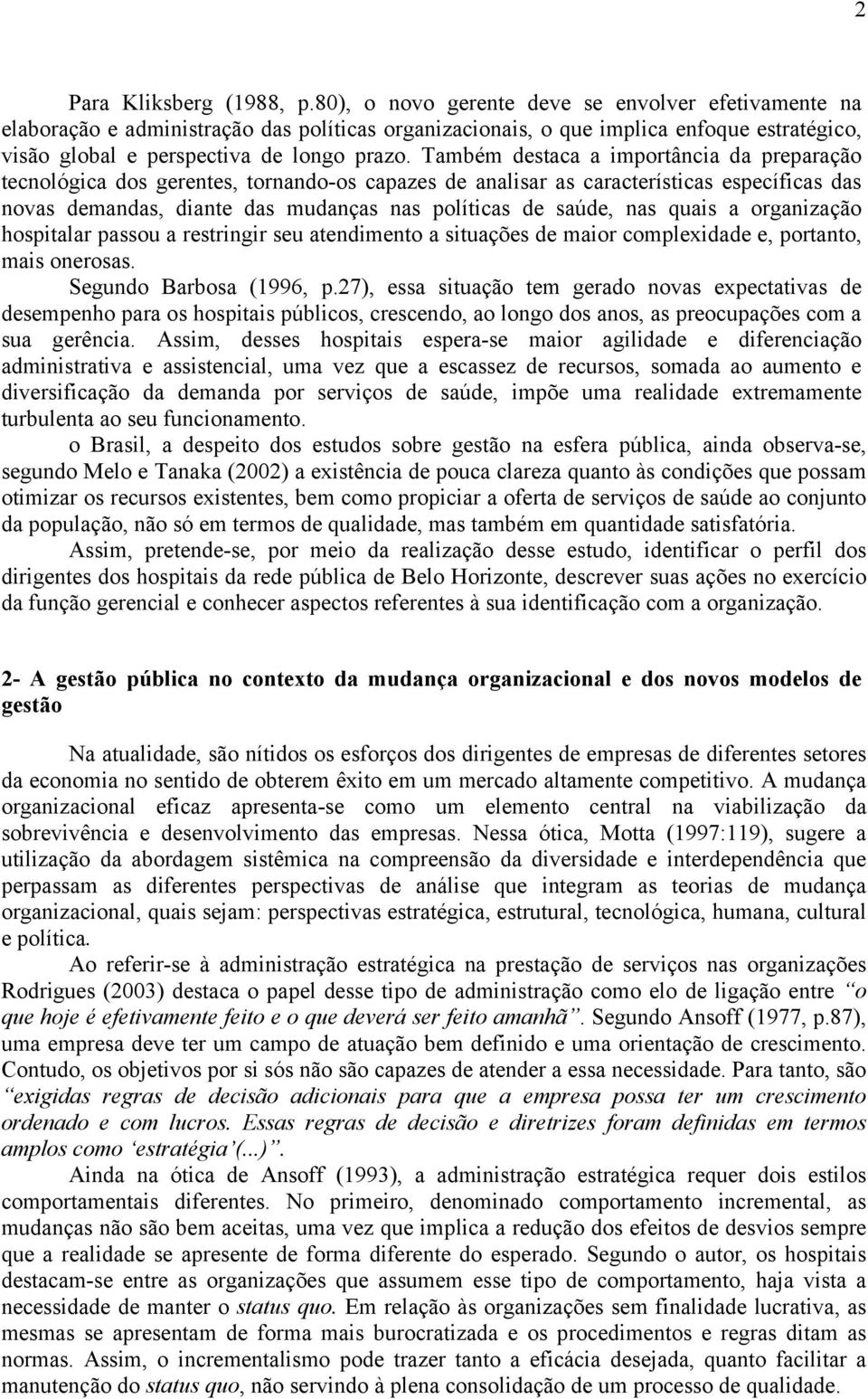 Também destaca a importância da preparação tecnológica dos gerentes, tornando-os capazes de analisar as características específicas das novas demandas, diante das mudanças nas políticas de saúde, nas