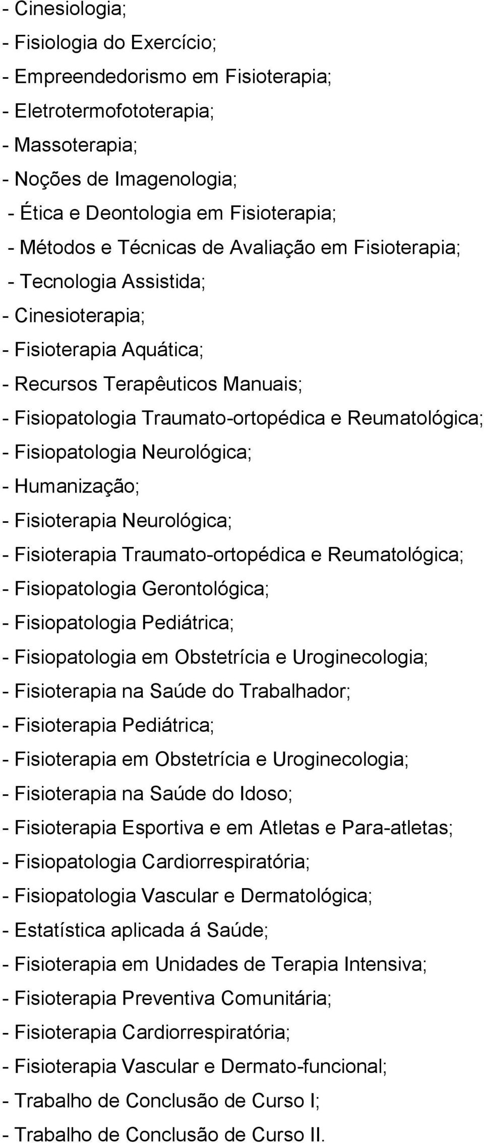 Fisiopatologia Neurológica; - Humanização; - Fisioterapia Neurológica; - Fisioterapia Traumato-ortopédica e Reumatológica; - Fisiopatologia Gerontológica; - Fisiopatologia Pediátrica; -