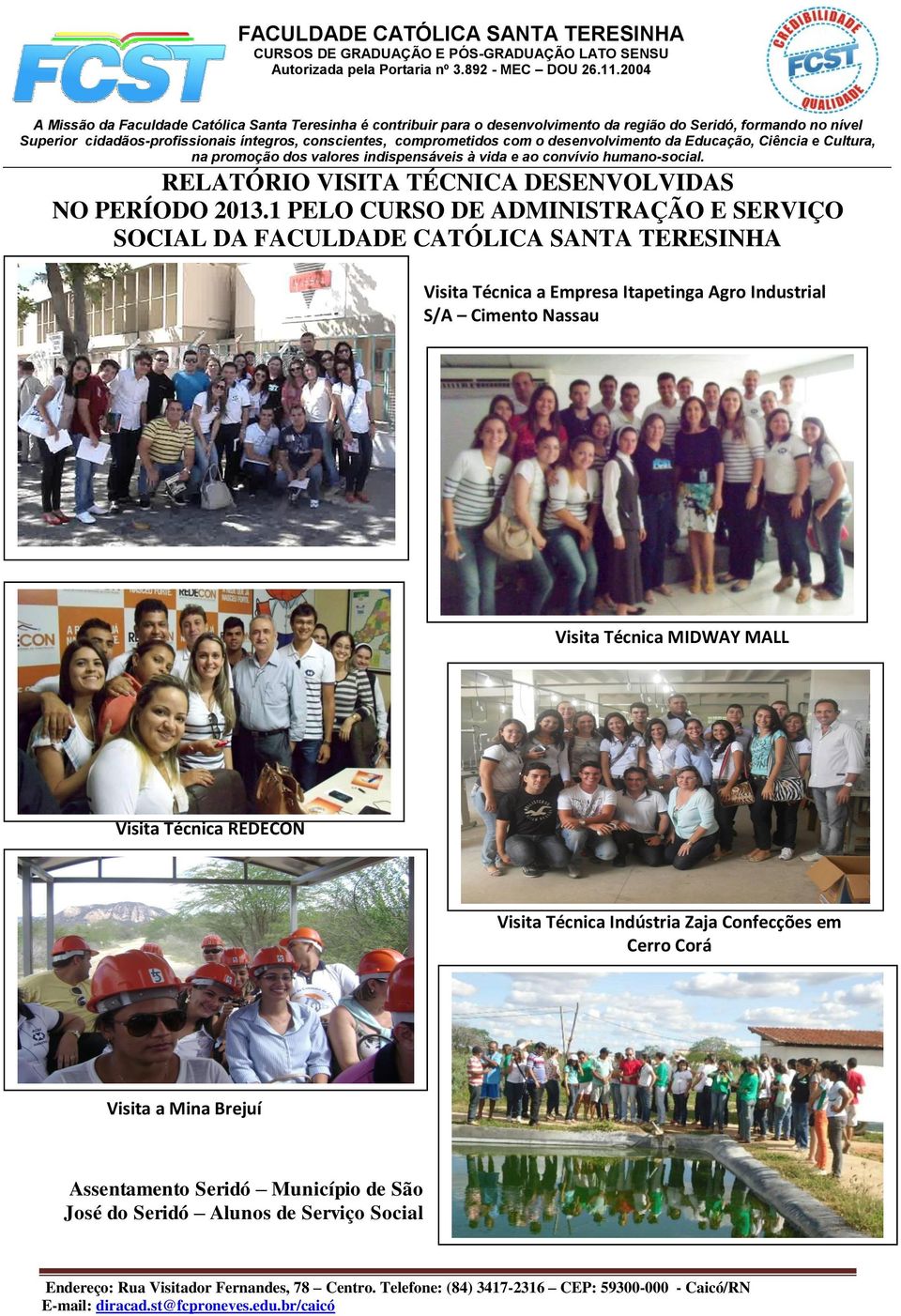 o desenvolvimento da Educação, Ciência e Cultura, na promoção dos valores indispensáveis à vida e ao convívio humano-social. RELATÓRIO VISITA TÉCNICA DESENVOLVIDAS NO PERÍODO 2013.