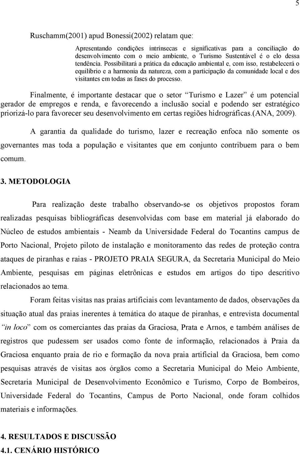 Possibilitará a prática da educação ambiental e, com isso, restabelecerá o equilíbrio e a harmonia da natureza, com a participação da comunidade local e dos visitantes em todas as fases do processo.