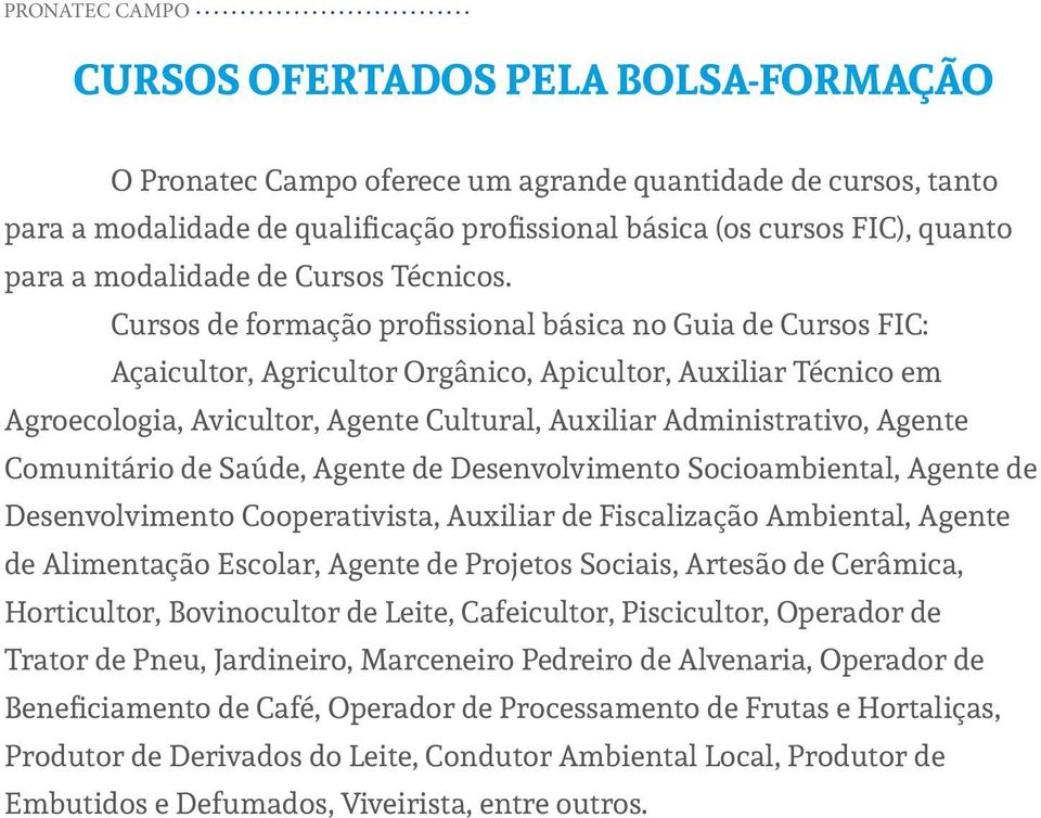 Cursos de formação profissional básica no Guia de Cursos FIC: Açaicultor, Agricultor Orgânico, Apicultor, Auxiliar Técnico em Agroecologia, Avicultor, Agente Cultural, Auxiliar Administrativo, Agente