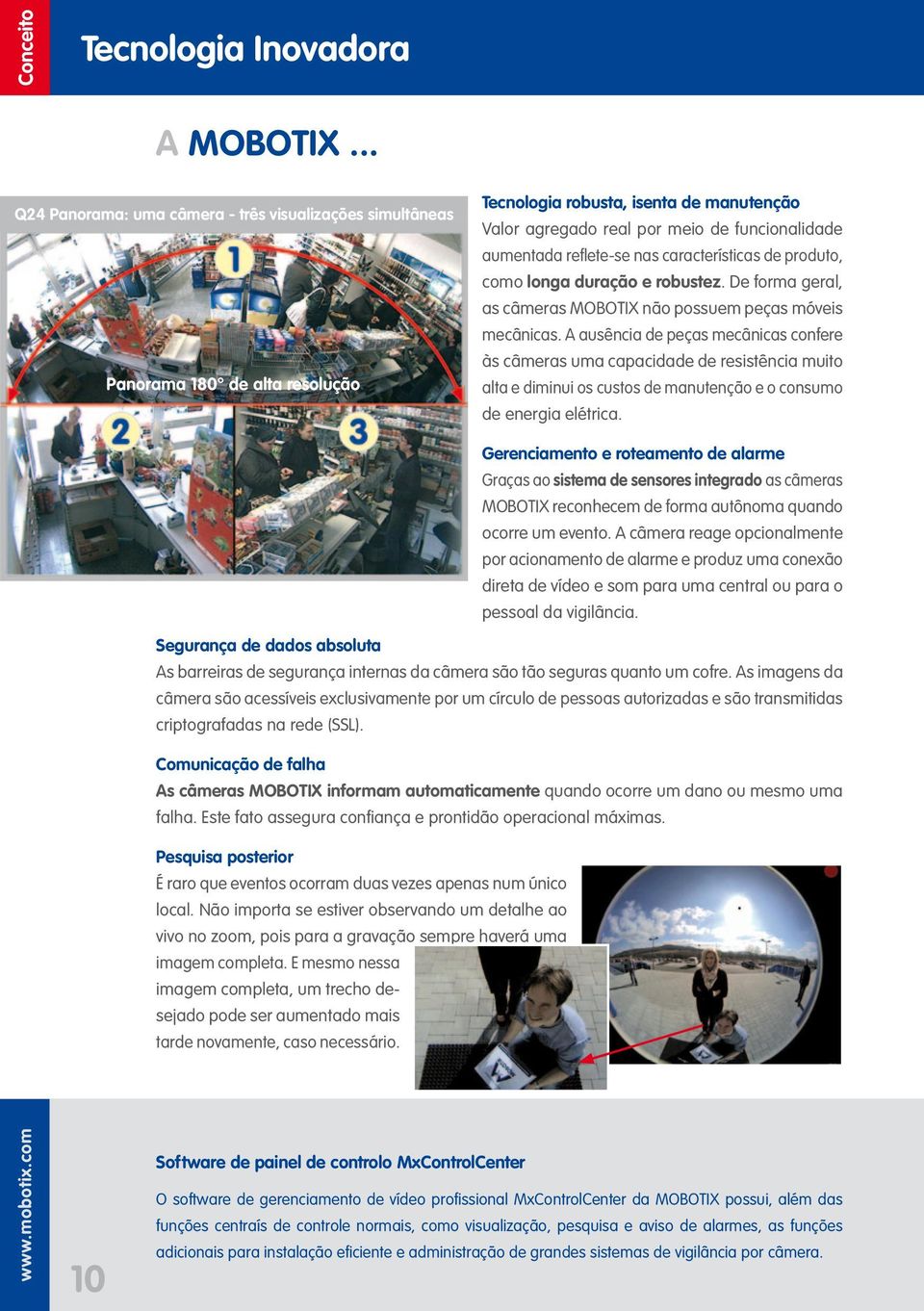 reflete-se nas características de produto, como longa duração e robustez. De forma geral, as câmeras MOBOTIX não possuem peças móveis mecânicas.